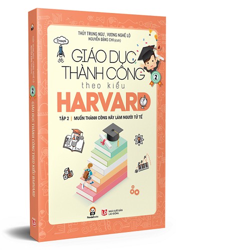 Sách Giáo Dục Thành Công Theo Kiểu Harvard Tập 2 - Muốn Thành Công Hãy Làm Người Tử Tế