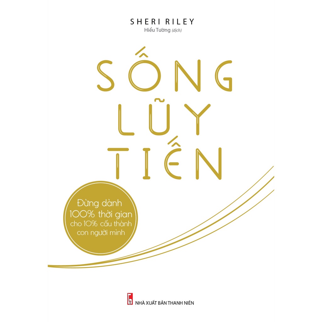 Sách: Sống Lũy Tiến - Đừng dành 100% thời gian cho 10% cấu thành con người mình B135 - TSKN