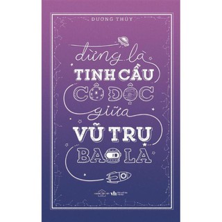 Sách - Đừng Là Tinh Cầu Cô Độc Giữa Vũ Trụ Bao La [AZVietNam]