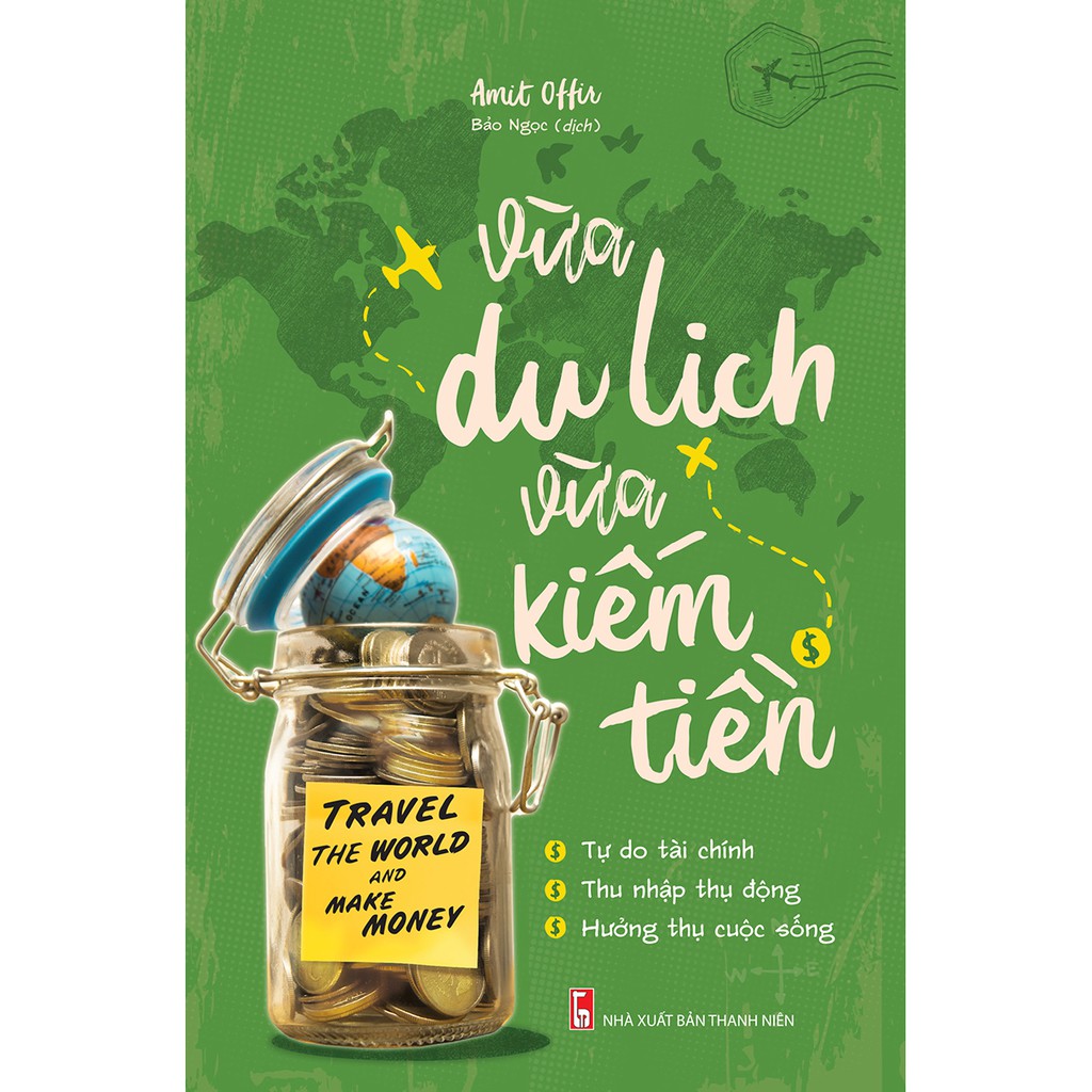 Sách: Travel The World And Make Money - Vừa Du Lịch Vừa Kiếm Tiền: Tự Do Tài Chính-Thu Nhập Thụ Động-Hưởng Thụ Cuộc Sống