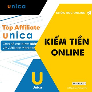 Khóa học KIẾM TIỀN ONLINE với Unica Affiliate