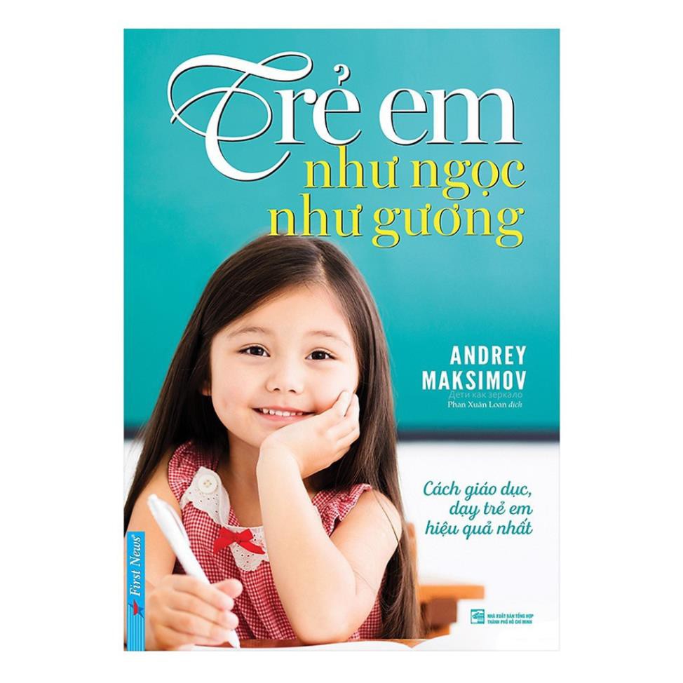 Sách First News - Trẻ Em Như Ngọc Như Gương - Cách Giáo Dục Dạy Trẻ Em Hiệu Quả Nhất