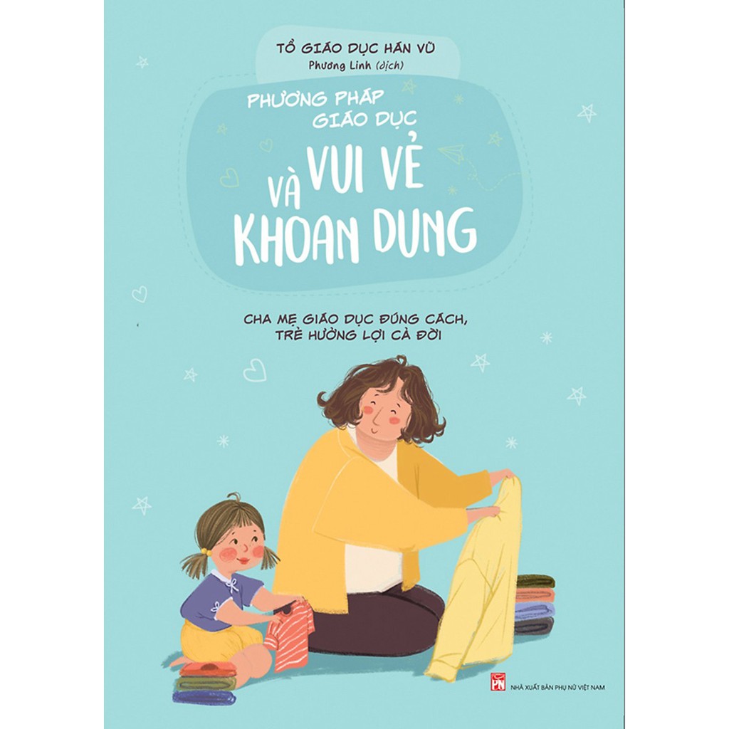 Sách - Phương Pháp Giáo Dục Vui Vẻ Và Khoan Dung - Cha Mẹ Giáo Dục Đúng Cách, Trẻ Hưởng Lợi Cả Đời