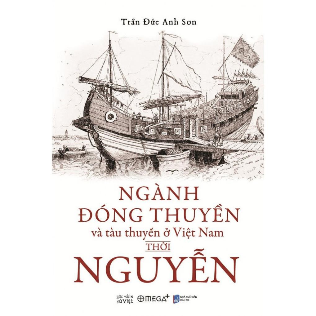 Sách Lịch Sử - Ngành đóng thuyền và tàu thuyền ở Việt Nam thời Nguyễn [AlphaBooks]