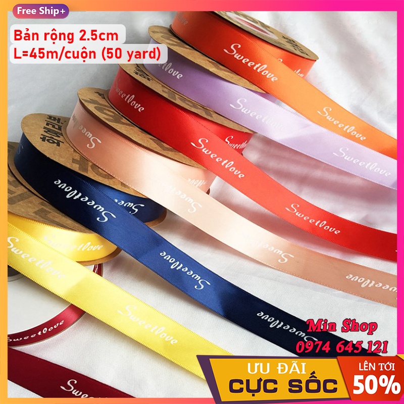 [ Sỉ cuộn 45m ] Ruy băng lụa 2.5cm in chữ SWEET LOVE {Full 20 màu} loại đẹp bản rộng 25mm