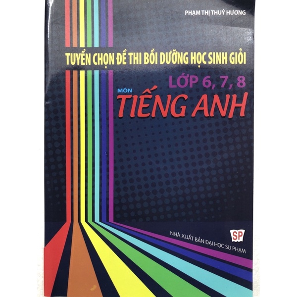 Sách - Tuyển chọn Đề thi bồi dưỡng học sinh giỏi lớp 6,7,8 Môn Tiếng Anh