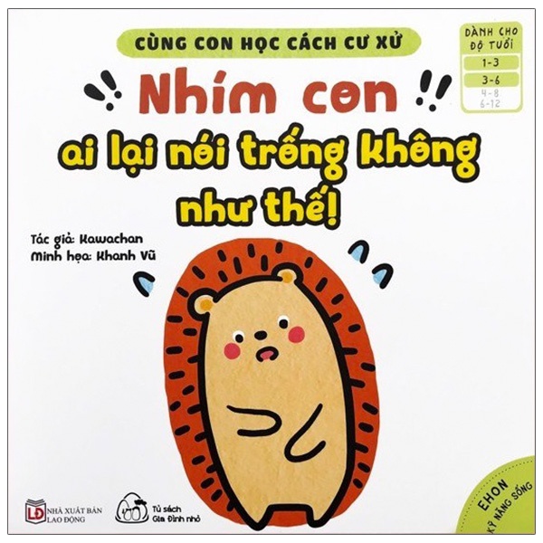Sách Ehon Kỹ Năng Sống - Cùng Con Học Cách Cư Xử - Nhím Con Ai Lại Nói Trống Không Như Thế! (Từ 1 - 6 Tuổi)