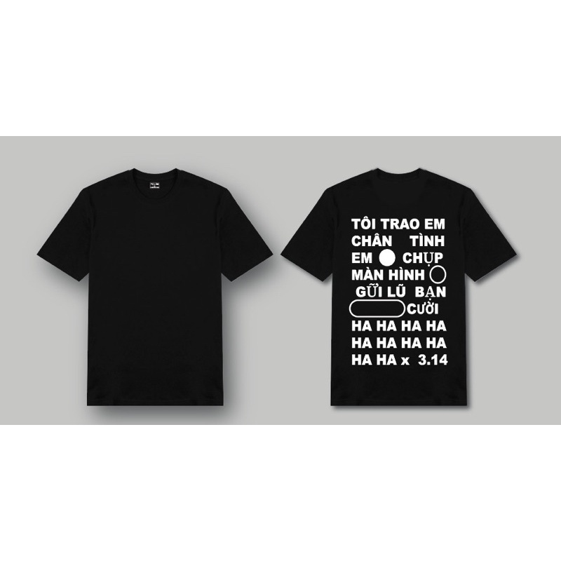 Áo Thun Hot Trend " Tôi trao em chân tình, em chụp màn hình gửi lũ bạn cười ha ha x 3,14"