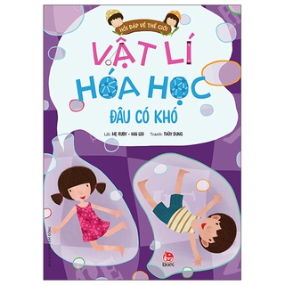Sách hỏi đáp về thế giới: vật lí hóa học đâu có khó