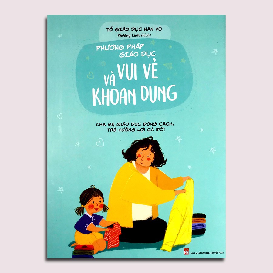 Sách - Phương Pháp Giáo Dục Vui Vẻ Và Khoan Dung – Cha Mẹ Giáo Dục Đúng Cách, Trẻ Hưởng Lợi Cả Đời