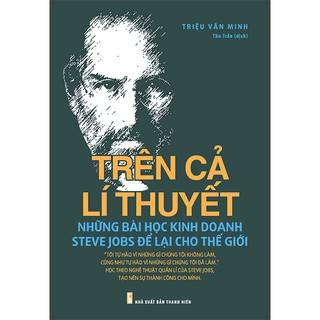 Sách: Trên Cả Lý Thuyết - Những Bài Học Steve Jobs Để Lại Cho Thế Giới