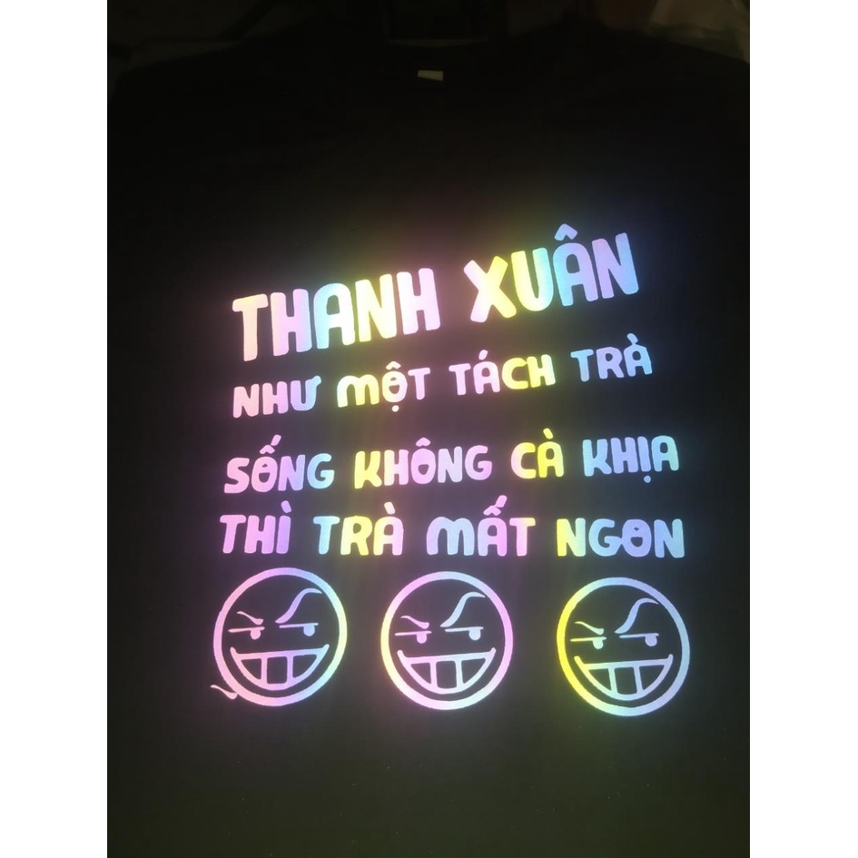 Áo thun TAY NGẮN phản quang 7 màu thanh xuân như một tách trà sống không cà khịa thì trà mất ngon (CHỤP FLASH)