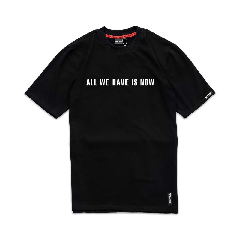 Áo thun Unisex in chữ ALL WE HAVE IS NOW - TeeHolic