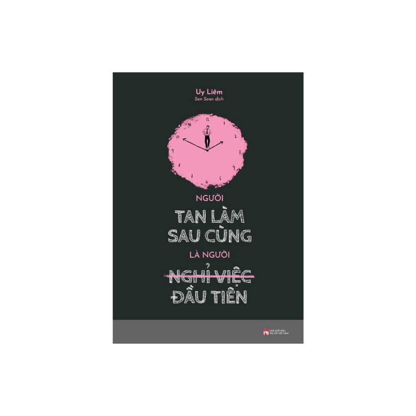 Sách - Người Tan Làm Sau Cùng Là Người Nghỉ Việc Đầu Tiên - AZVietNam