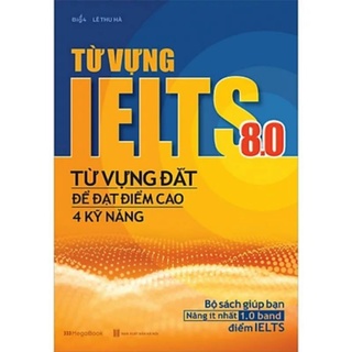 Sách Từ vựng IELTS 8.0 - Từ vựng đắt để đạt điểm cao 4 kỹ năng