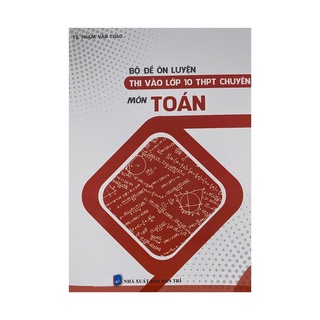 Sách - Bộ đề ôn luyện thi vào lớp 10 THPT chuyên môn Toán