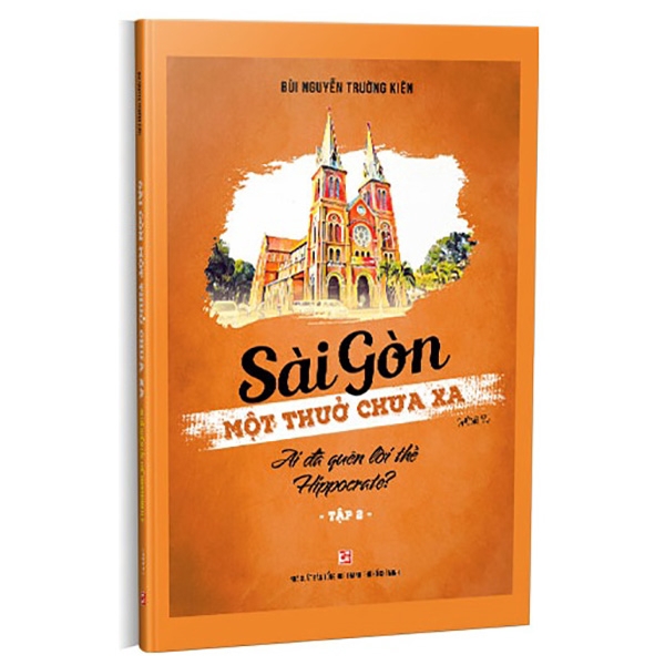 Sách - Sài Gòn Một Thuở Chưa Xa - Tập 2 - Ai Đã Quên Lời Thề Hippocrate?