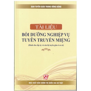 [Sách] Tài liệu bồi dưỡng nghiệp vụ tuyên truyền miệng (Dành cho cấp ủy và cán bộ truyền giáo ở cơ sở)