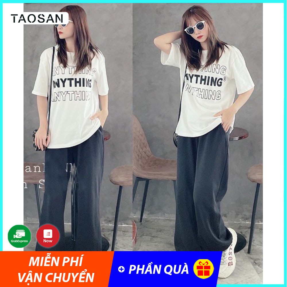 [QUÀ TẶNG LÀ 1C KHÂUTRANG] Sét đồ nữ áo phông chữ anything mix quần ống suông rộng bo chun quảng châu, bộ quần áo Taosan