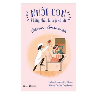 Sách hay - Nuôi con không phải cuộc chiến - Chào con em bé sơ sinh