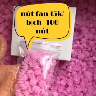 Nút fan 15k / bịch. hơn 100 nút