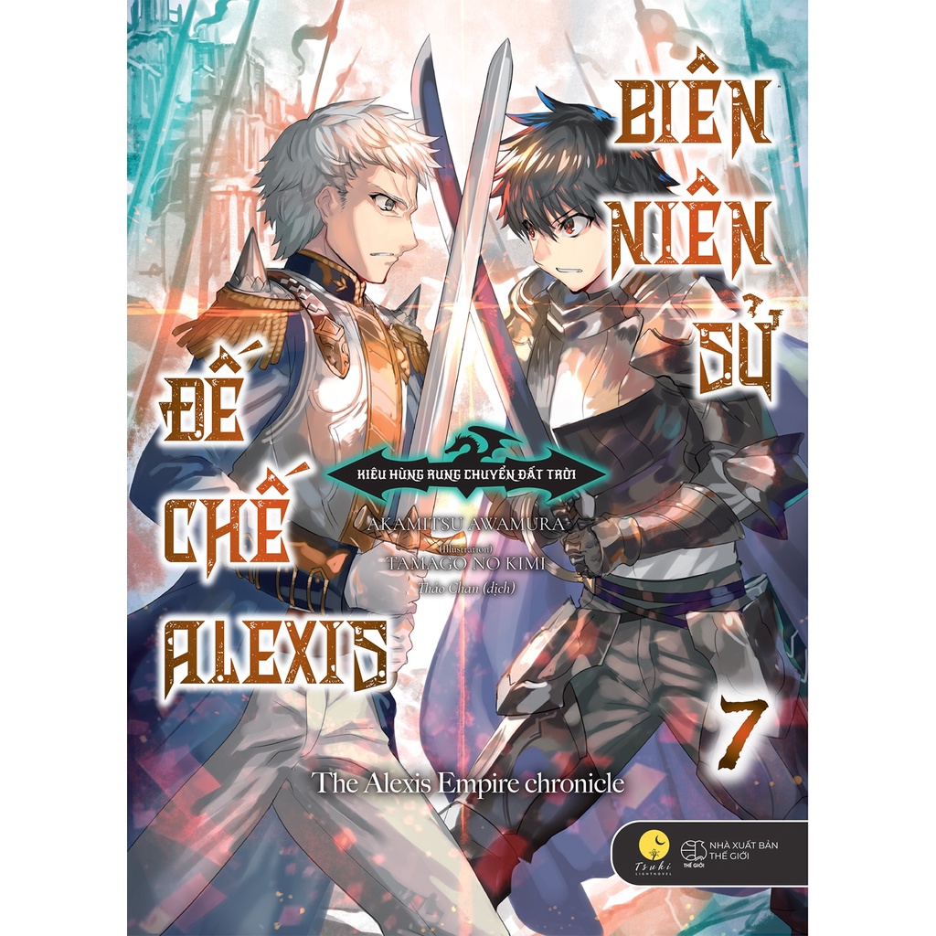 Sách Biên niên sử đế chế Alexis - Tập 7 - Kiêu hùng rung chuyển đất trời - Light Novel - Tsuki Lightnovel