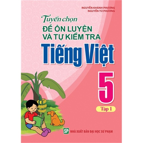Sách: Tuyển Chọn Đề Ôn Luyện Và Tự Kiểm Tra Tiếng Viêt 5 - Tập 1 - TSTH