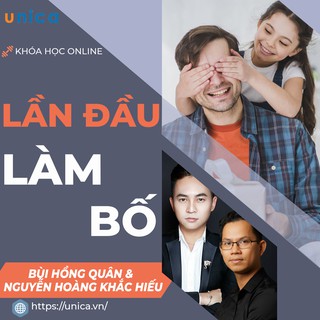 Khóa học Lần đầu LÀM BỐ - Kinh nghiệm chăm sóc nuôi dạy con bé trẻ em sơ sinh UNICA