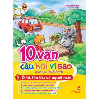 10 Vạn Câu Hỏi Vì Sao - Ôtô, Tên Lửa & Người Máy