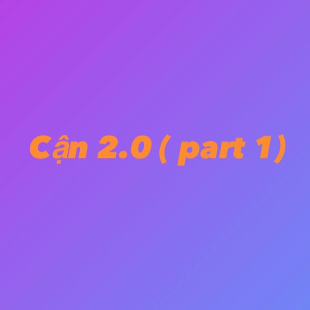 Cận 2.0 ( part 1)