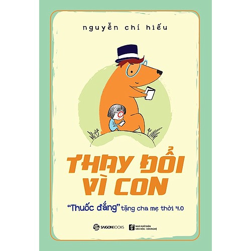 SÁCH: Thay đổi vì con: Thuốc đắngin tặng cha mẹ thời 4.0 - Tác giả: Nguyễn Chí Hiếu