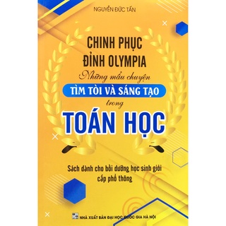 Sách KV - Chinh phục đỉnh Olympia Những mẩu chuyện Tìm tòi sáng tạo trong Toán học