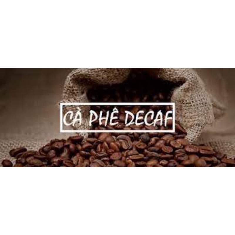 Cà Phê Decaf - Cafe Robusta Tách Cafeine, ít đắng, dành cho người nhạy cảm với cafeine, không mất ngủ - Gói 500g