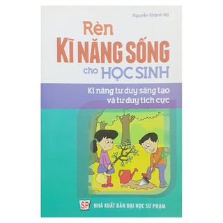 Rèn Kĩ Năng Sống Cho Học Sinh - Kĩ Năng Tư Duy Sáng Tạo Và Tư Duy Tích Cực