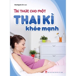 Sách : Tri Thức Cho Một Thai Kì Khoẻ Mạnh