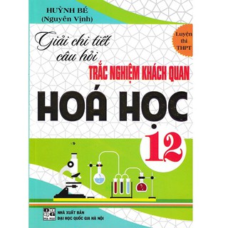 Giải Chi Tiết Câu Hỏi Trắc Nghiệm Khách Quan Hóa Học 12