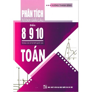 Sách - Phân Tích Tư Duy Giải Câu Điểm 8 9 10 Toán Trong Các Kỳ Thi THPT Quốc Gia