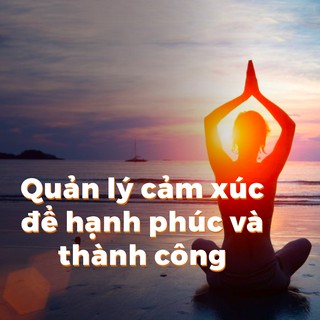 [Voucher - Khóa học Online] Quản lý cảm xúc để hạnh phúc và thành công