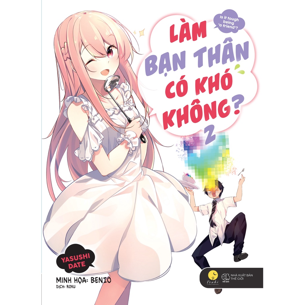 Sách Làm bạn thân có khó không? - Tập 2 - Light Novel - Tsuki Lightnovel