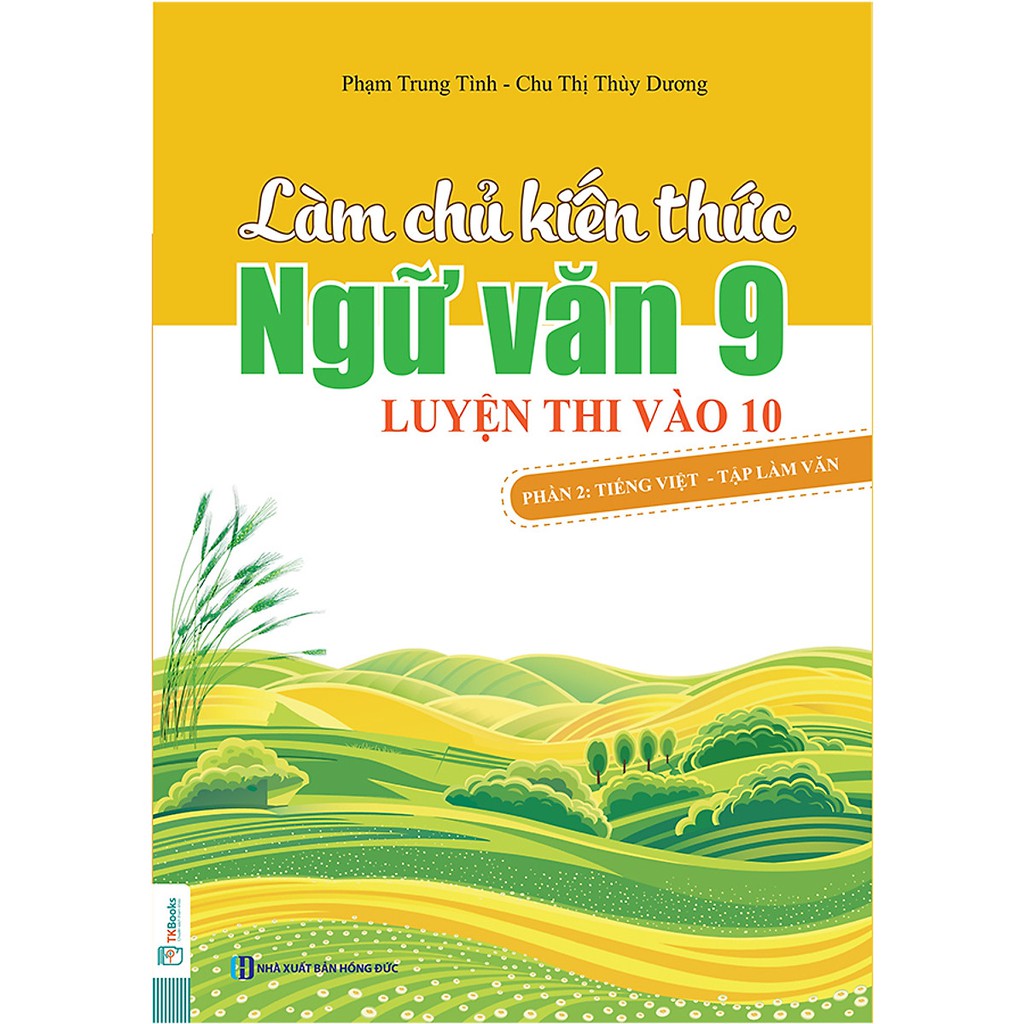 Sách - Làm Chủ Kiến Thức Ngữ Văn 9 – Luyện Thi Vào Lớp 10 Phần 2: Tiếng Việt – Tập Làm Văn ( Tặng kèm bookmark )