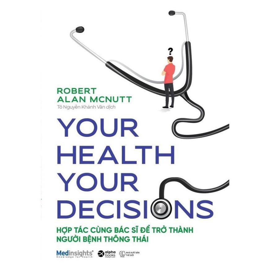 Sách Your Health Your Decision - Hợp Tác Cùng Bác Sĩ Để Trở Thành Người Bệnh Thông Thái [AlphaBooks]