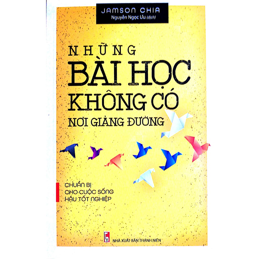 Sách – Những Bài Học Không Có Nơi Giảng Đường - Chuẩn Bị Cho Cuộc Sống Hậu Tốt Nghiệp