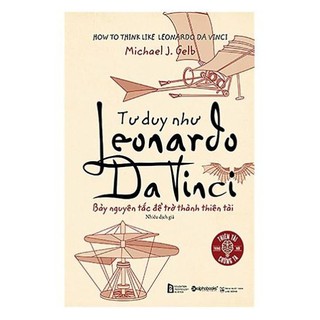 Tư Duy Như Leonardo da Vinci - Bảy Nguyên Tắc Để Trở Thành Thiên Tài