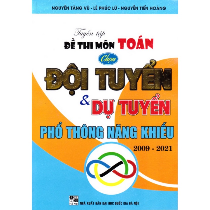 Sách - Tuyển Tập Đề Thi Môn Toán Chọn Đội Tuyển Và Dự Tuyển Phổ Thông Năng Khiếu 2009 - 2021  - HAB0