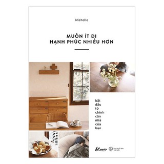 Muốn Ít Đi - Hạnh Phúc Nhiều Hơn - Bắt Đầu Từ Chính Căn Nhà Của Bạn