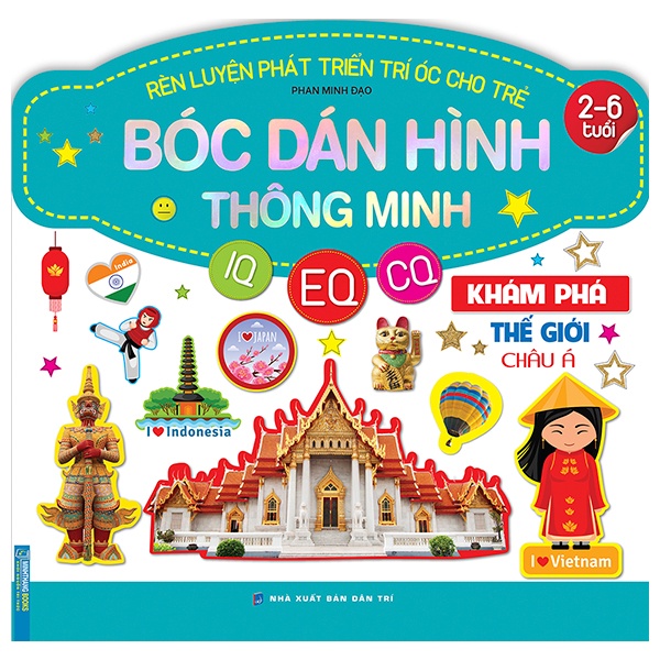 Sách Rèn Luyện Phát Triển Trí Óc Cho Trẻ - Bóc Dán Hình Thông Minh IQ - EQ - CQ: Khám Phá Thế Giới Châu Á (2-6 Tuổi)