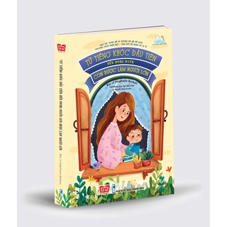 Từ Tiếng Khóc Đầu Tiên Đến Mong Muốn Con Được Làm Người Lớn