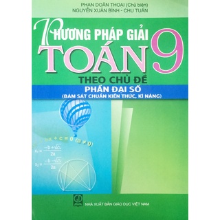 Sách - Phương Pháp Giải Toán Lớp 9 Theo Chủ Đề - Phần Đại Số (Bám sát chuẩn kiến thức, kĩ năng)