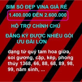 Sim Đẹp VINA GIÁ RẺ 1,4 triệu – 2,6 triệu Năm Sinh, Lặp, Kép, Phong Thủy 1368, Lộc Phát, Trường Phát…HỖ TRỢ CHÍNH CHỦ