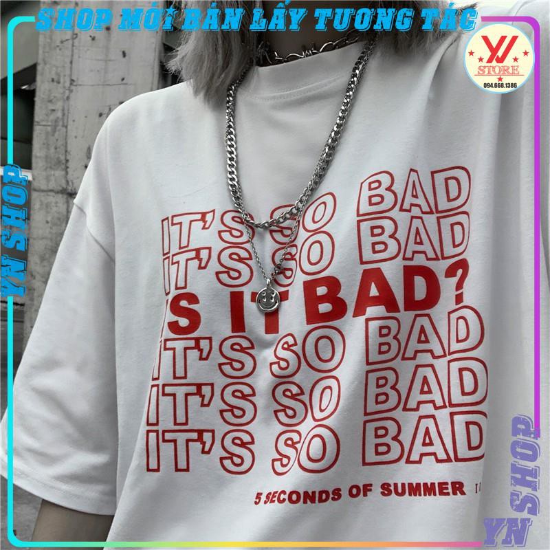 Áo thun tay lỡ form rộng  Its so bad , áo phông Unisex phong cách ulzzang